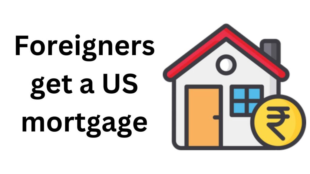 Can foreigners get a US mortgage?