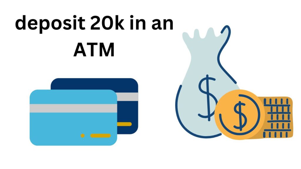 Can you deposit 20k in an ATM