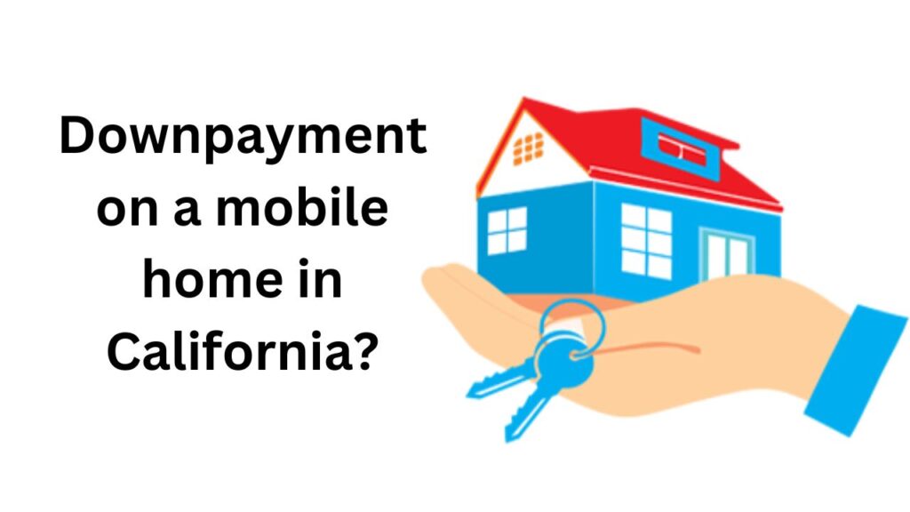 How much is a downpayment on a mobile home in California?