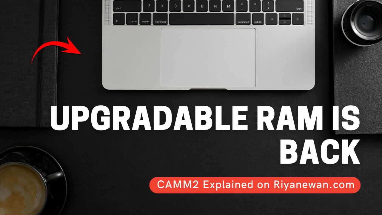 Upgradable RAM is Back - CAMM2 Explained Riyanewan.com