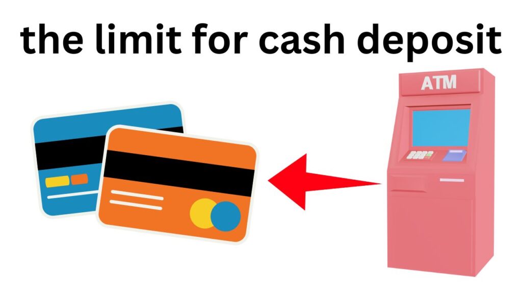 What is the limit for cash deposit