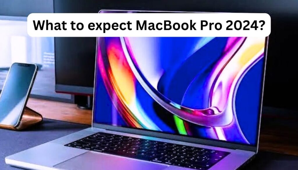 What to expect MacBook Pro 2024