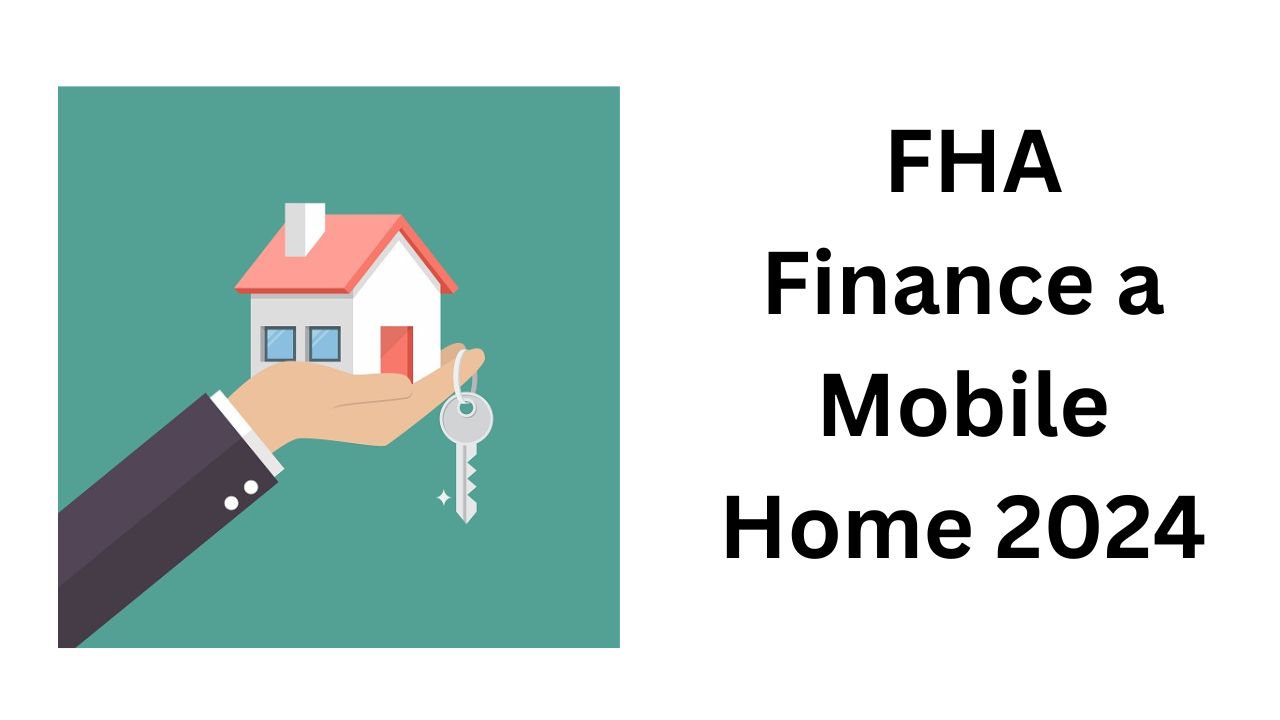 Will fha Finance a Mobile Home 2024