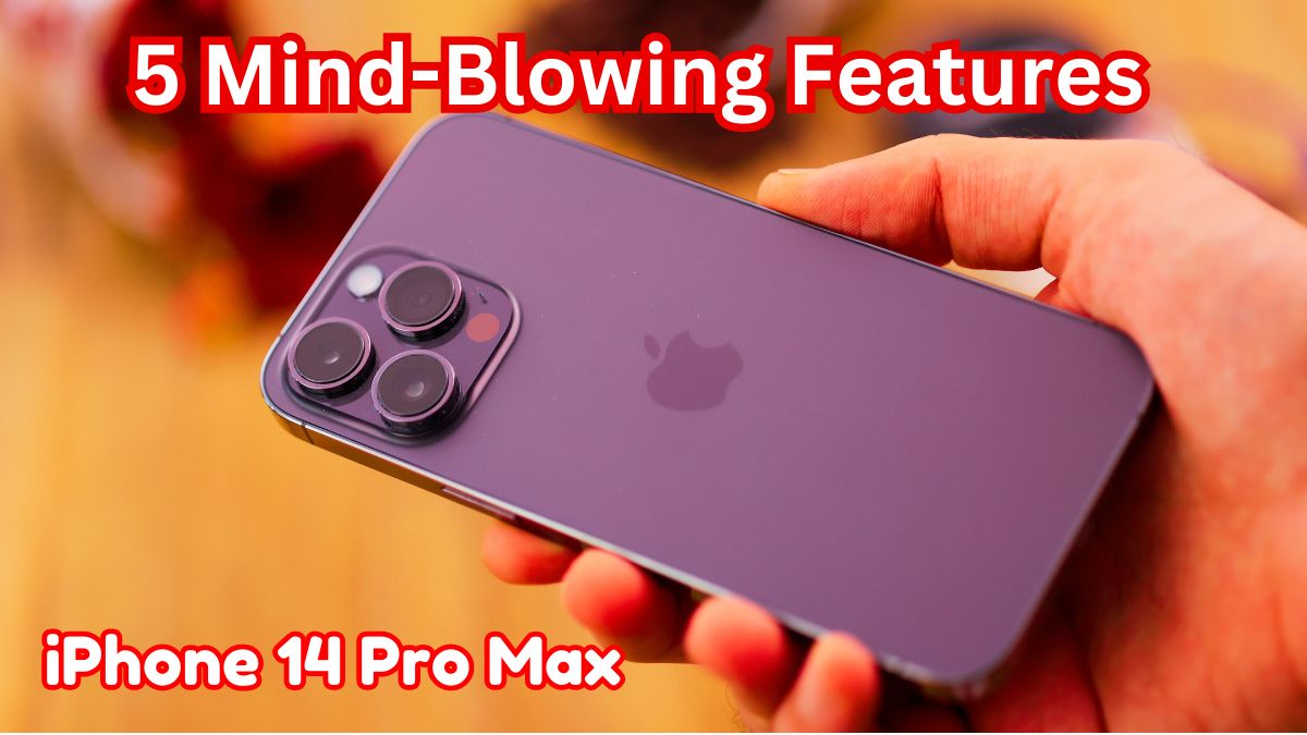 5 Mind-Blowing Features of the iPhone 14 Pro Max That Will Change Your Life