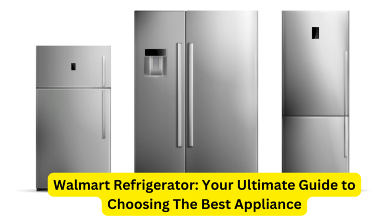 Walmart Refrigerator Your Ultimate Guide to Choosing The Best Appliance