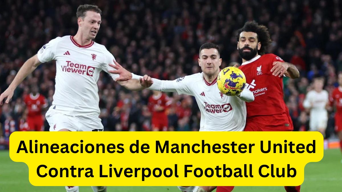 Alineaciones de Manchester United Contra Liverpool Football Club