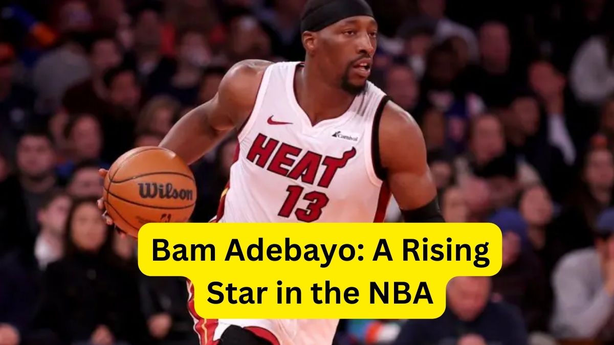 Bam Adebayo A Rising Star in the NBA