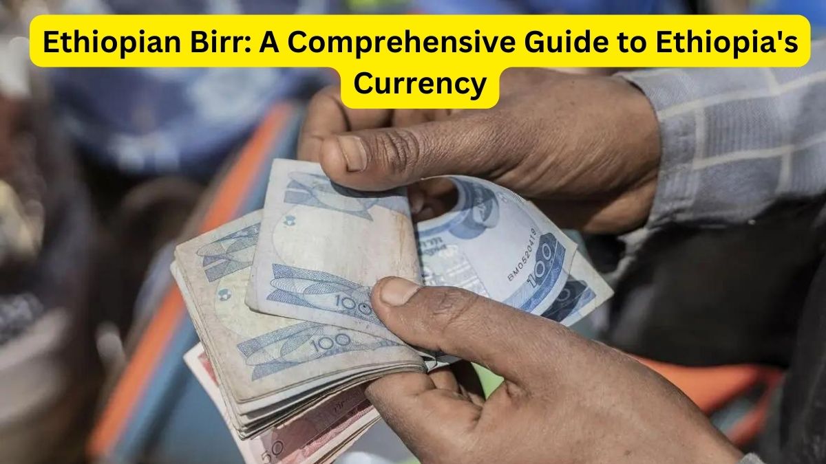 Ethiopian Birr A Comprehensive Guide to Ethiopia's Currency