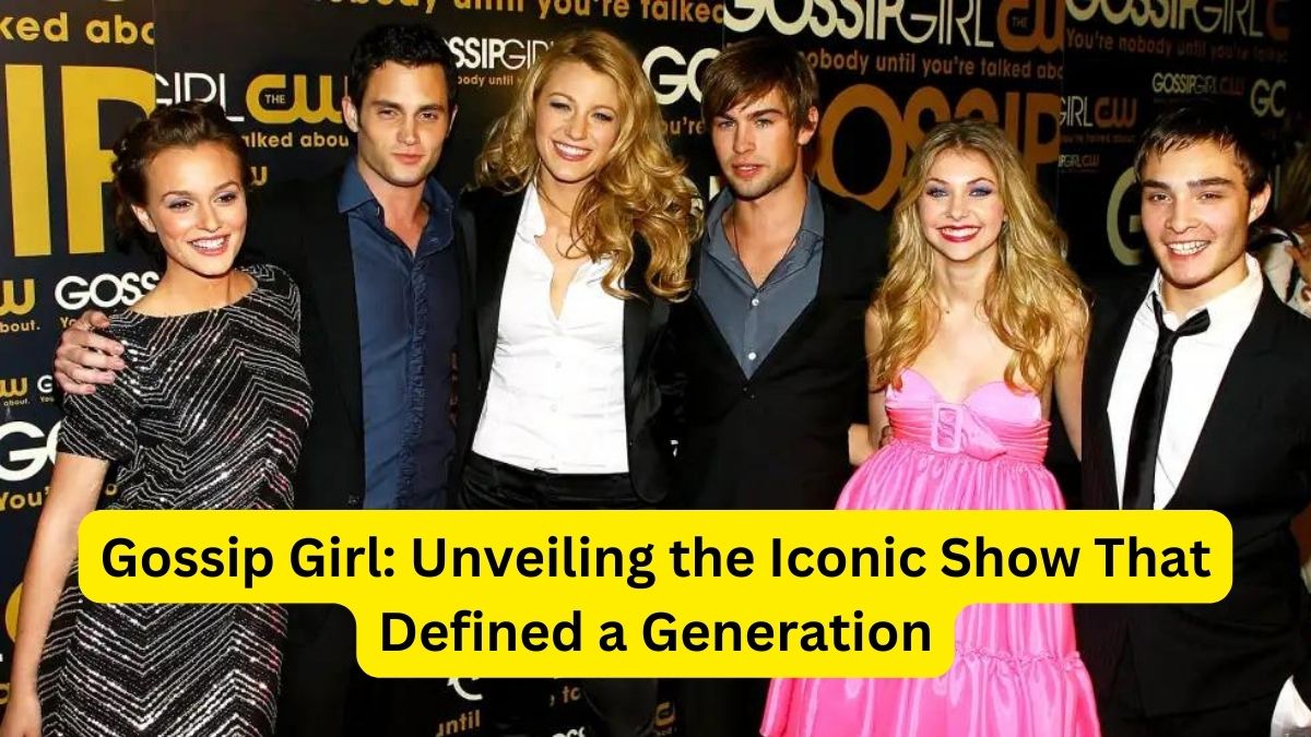 Gossip Girl Unveiling the Iconic Show That Defined a Generation