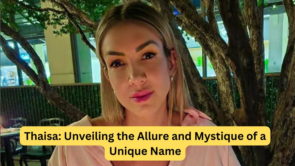 Thaisa Unveiling the Allure and Mystique of a Unique Name